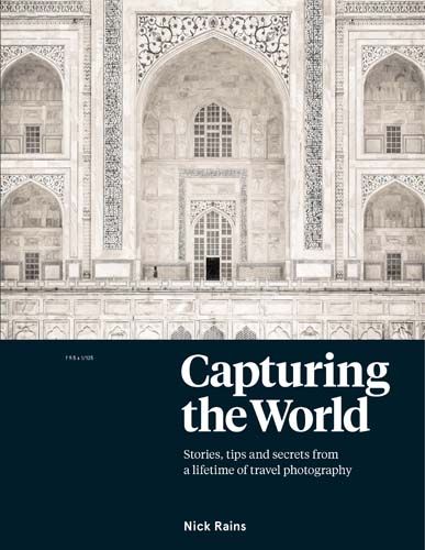 Capturing the World: Stories, tips and secrets from a lifetime of travel photography by Nick Rains