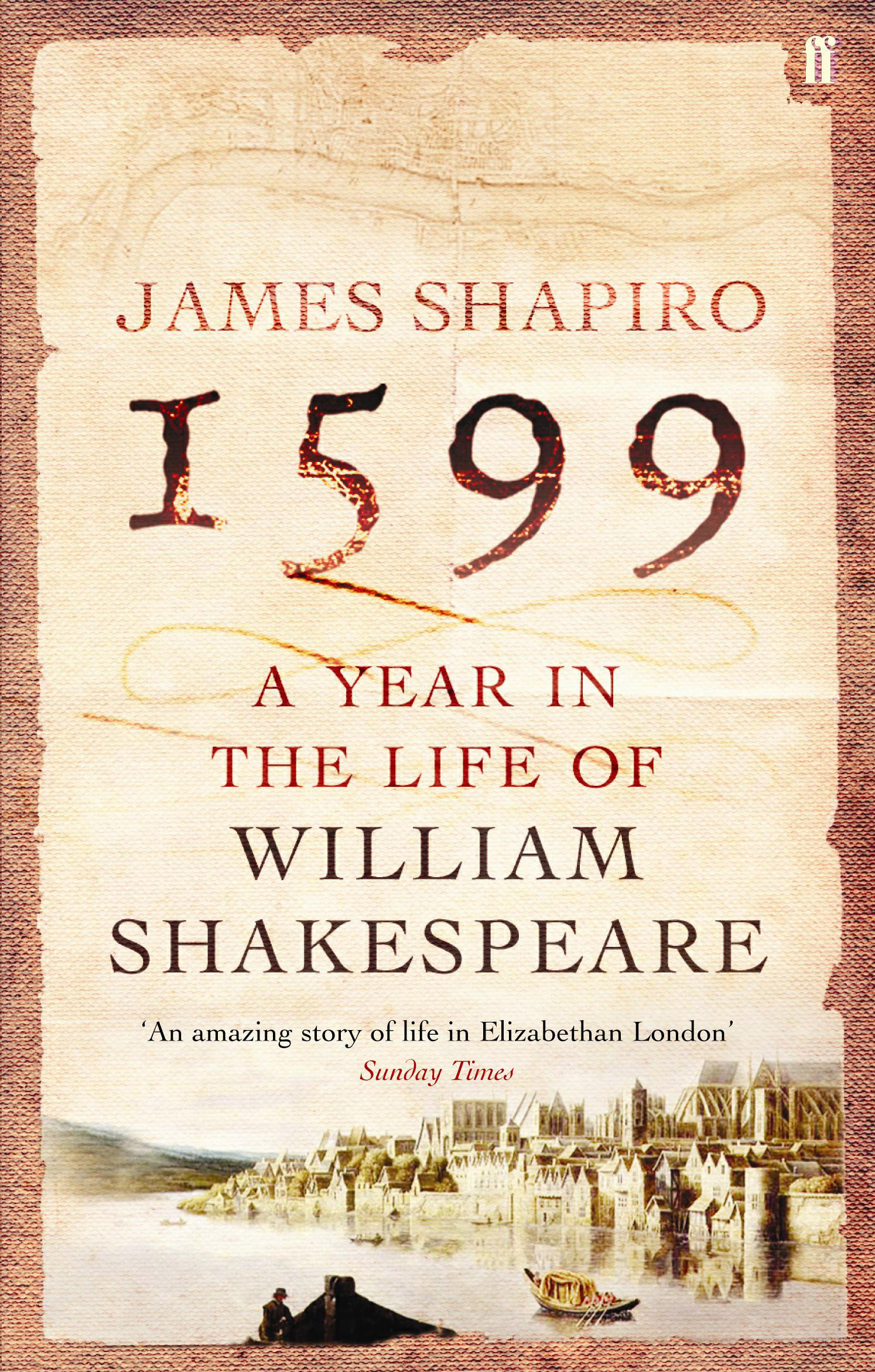 1599: A Year In The Life of William Shakespeare by James Shapiro