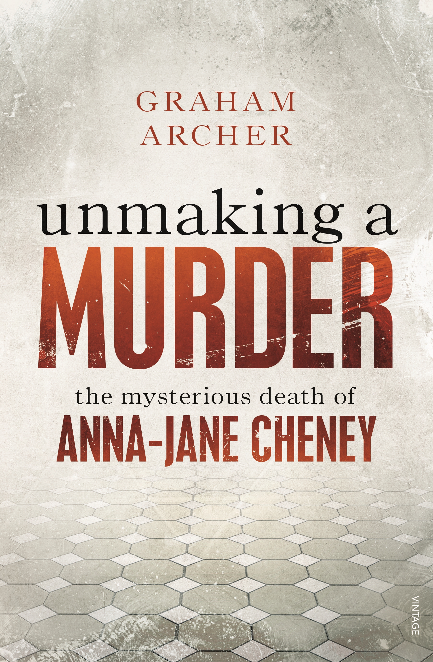 Unmaking a Murder: The mysterious death of Anna-Jane Cheney by Graham Archer
